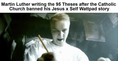When our Lord and Master Jesus Christ said, 'write,' he willed the entire life of believers to be one of writing wattpad fanfics