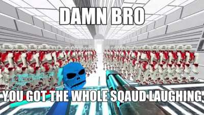 Damn bro, you got the whole squad laughing