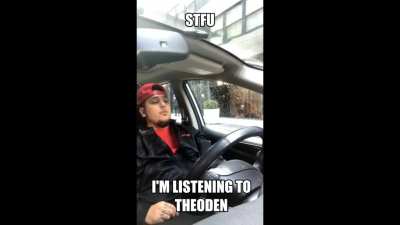 STFU I'm listening to Theoden King