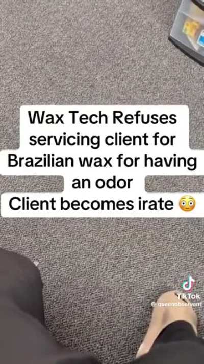 Wax Tech Refuses serving client for Brazilian wax for having an order Client becomes upset