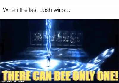 There can only be one Josh