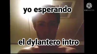 Dylan ya casi pasa un mes desde el aviso de dylantero intro así que mucho ojo cuate