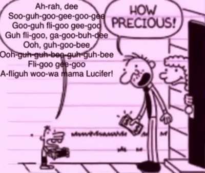 Ah-rah, dee soo-guh-goo-gee-goo-gee-goo-guh fli-goo gee-goo-gee guh fli-goo, ga-goo-buh-dee ooh-guh guh bee guh-guh-bee fli-goo gee goo A-fliguh woo-wa mama lucifier!