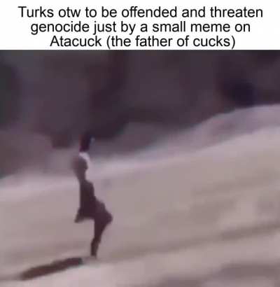 Turks get offended the most, make memes on Atajew/Atacuck guys!