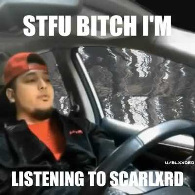 STFU I'M LISTENING TO SCARLXRD