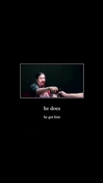 Hum, he got him