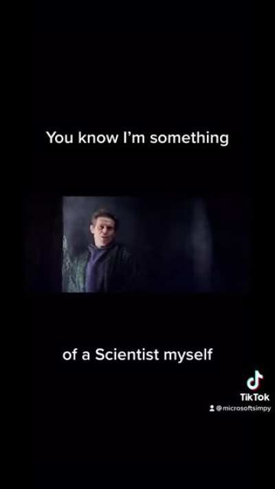 “You know, I’m something of a Scientist myself”