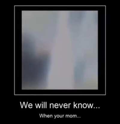 Me when your mom