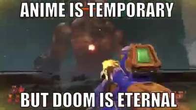 Anime is temporary but doom is eternal
