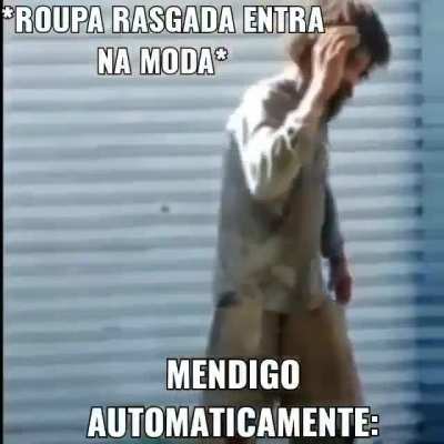 Kkkk lembro da vez quando calda rasgada tava na moda e na frente da praça tinha um mendigo muinto foda KKKKKKK