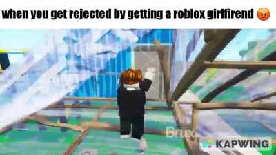 when you get rejected by getting a roblox girlfirend 😡 (credit @brux)