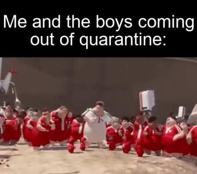 Me and the boys coming out of quarantine: