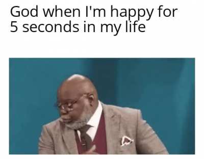 No no no you can't be happy