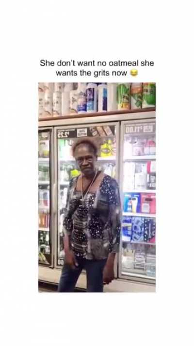 She need sum grits.
