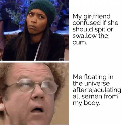 Do you think i care? Swallow it!