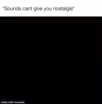 sounds cant give you nostalgia