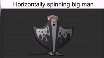 Ay. (Horizontally spinning Big Man.)