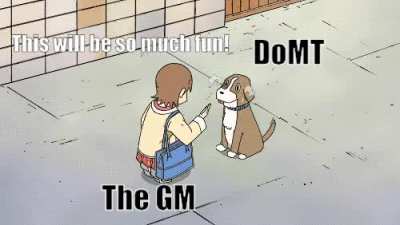 When my first time using a DoMT deletes two of my PCs... RIP Gunther & Skamos