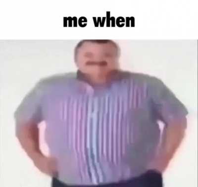 Me when the