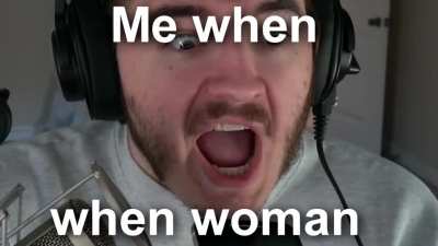 Me when when when