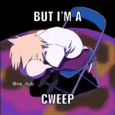 BUT IM A CWEEP