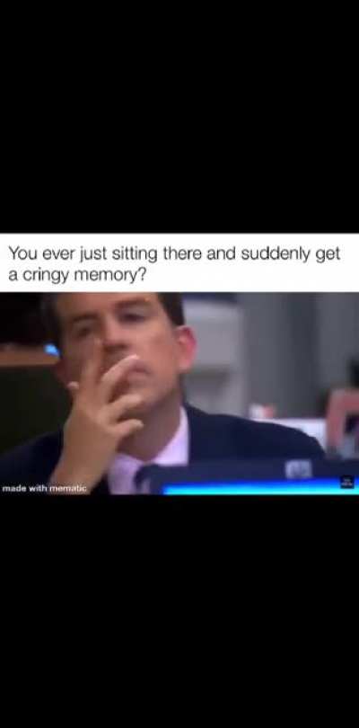Me remembering a 10 year old cringe memory