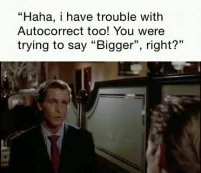 Bigger