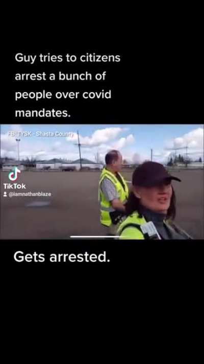 Guy in my town tries to citizens arrest a bunch of people over covid mandates. Gets arrested.