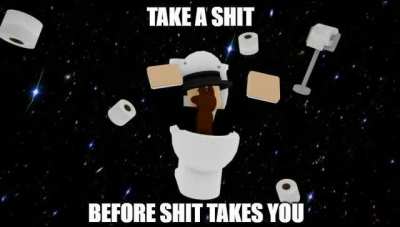 Take a shit before shit takes you