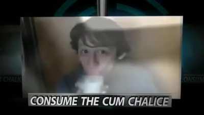 Consume the cum chalice shitpost