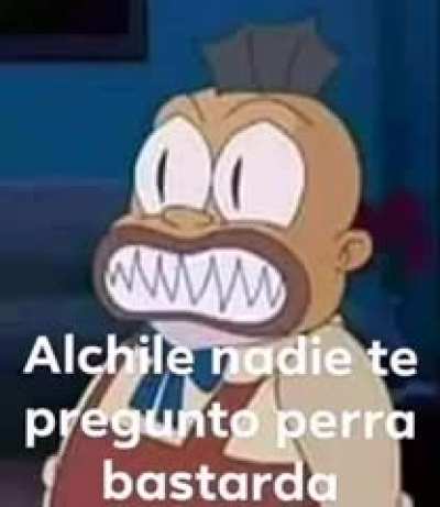 Al chile nadie te pregunto