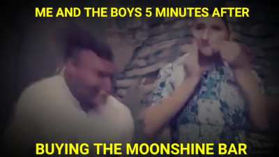 Me and the boys 5 minutes after buying the moonshine bar