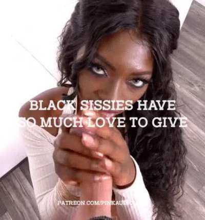 Black sissies have so much love to give.