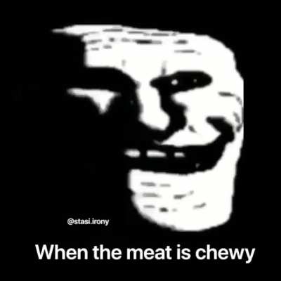When the meat is chewy
