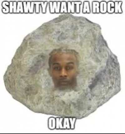 shawty want a rock, okay