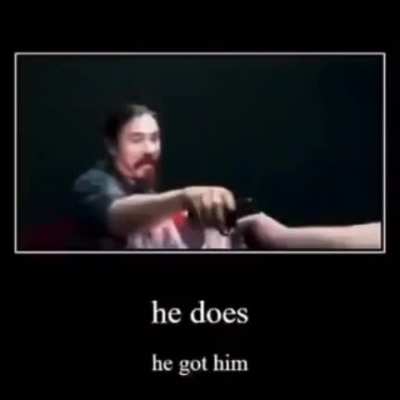 Well he's got me now...