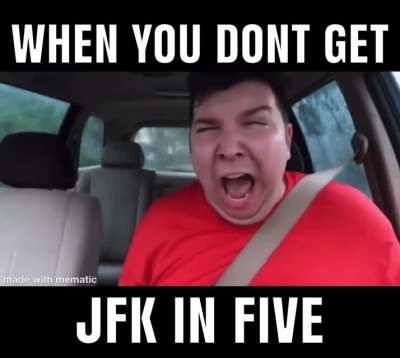When you dont get JFK in five