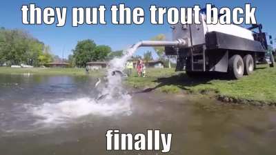It's ok they put the trout back 😁