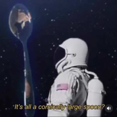 It's all a comically large spoon?