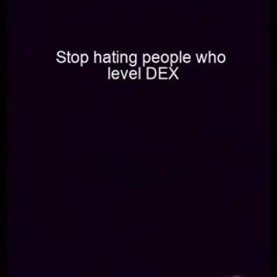 Not who levels DEX, just pure DEX builds