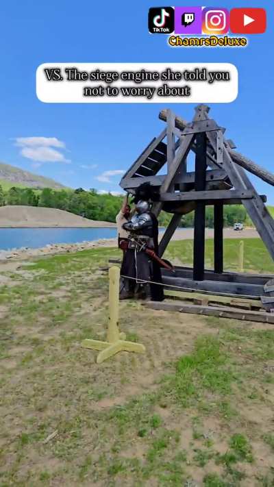 The siege engine she told you not to worry about.