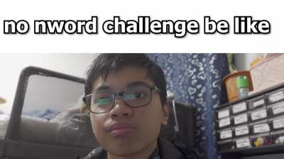 no nword challenges be like
