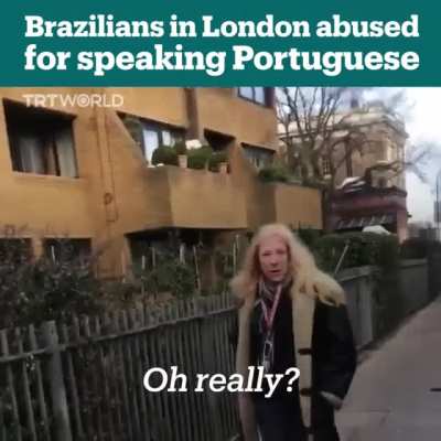 Don't speak Brazilian in London umm Ok.