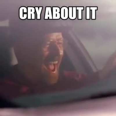 cry about it