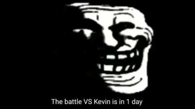 Your screwed Kevin 1 day left bud