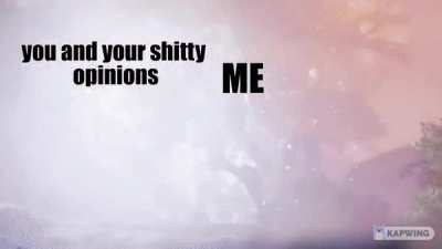 your shitty opinions again smh my head