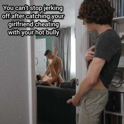 You caught your GF cheating with your Bully...