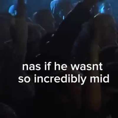 nas if he wasn't so incredibly MID