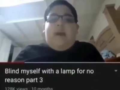Blind myself with a lamp for no reason part 2