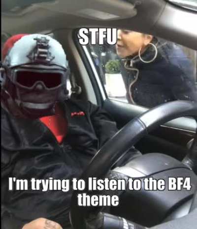 Can't talk rn, listening to the BF4 theme